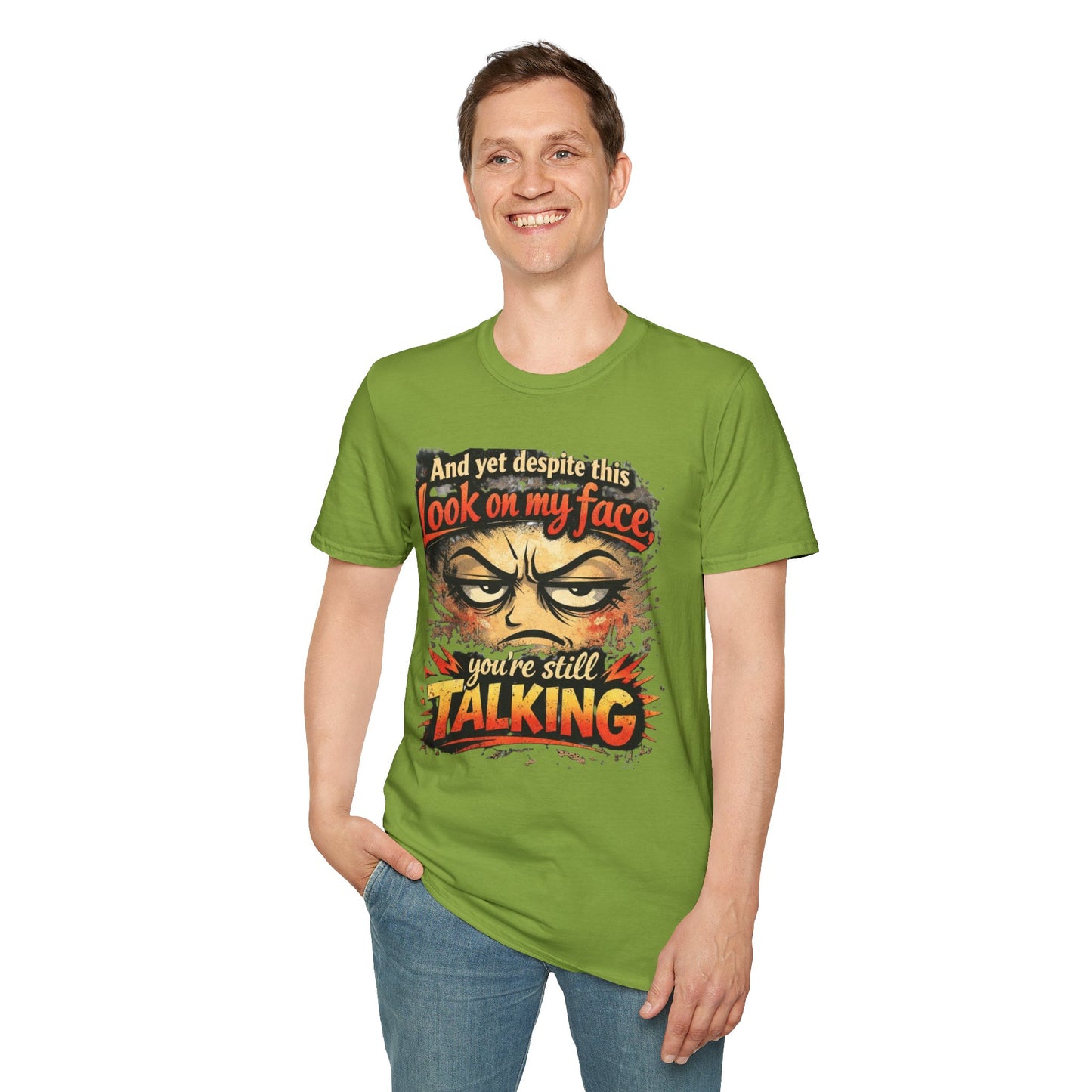 Funny Graphic T-Shirt — "And yet despite this look on my face you're still TALKING"