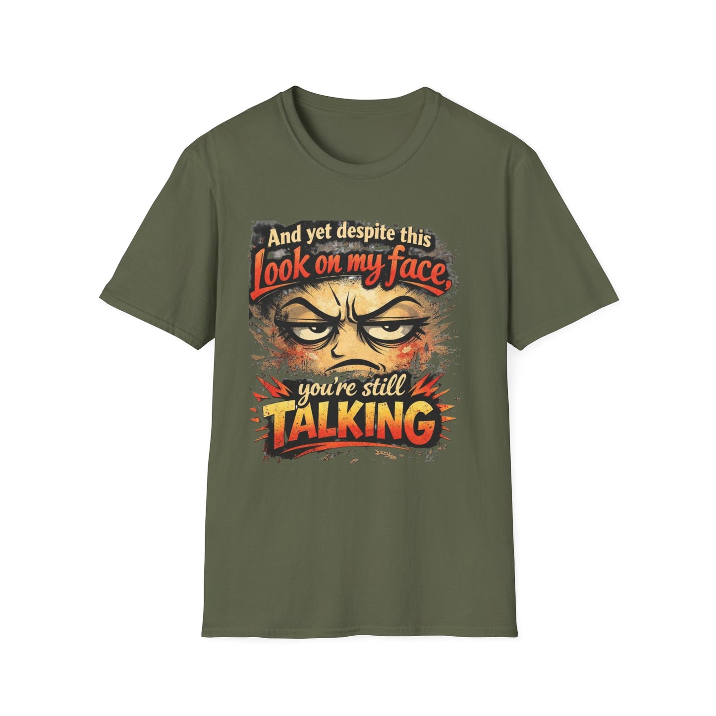 Funny Graphic T-Shirt — "And yet despite this look on my face you're still TALKING"