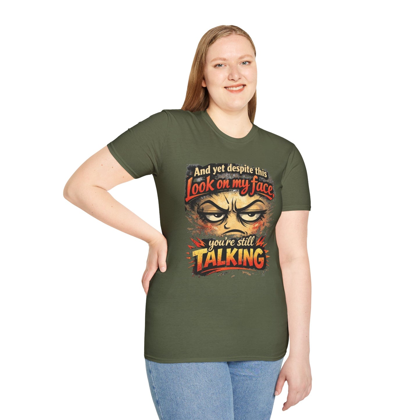 Funny Graphic T-Shirt — "And yet despite this look on my face you're still TALKING"
