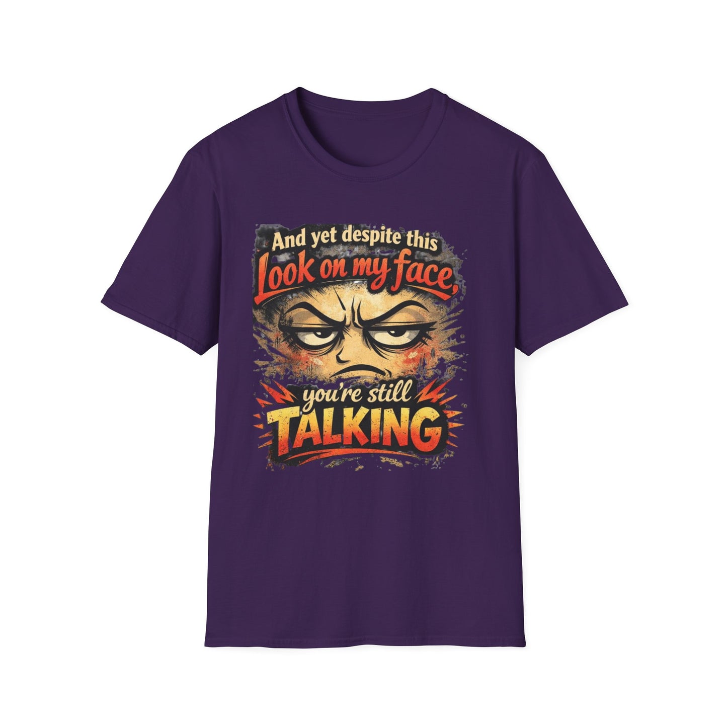 Funny Graphic T-Shirt — "And yet despite this look on my face you're still TALKING"